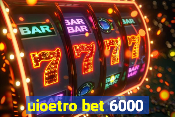 uioetro bet 6000